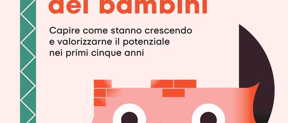 Lo sviluppo dei Bambini Capire come stanno crescendo e valorizzarne il potenziale nei primi cinque anni